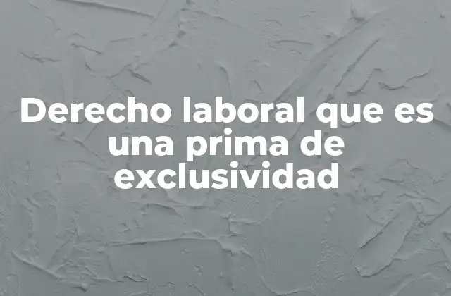 Derecho Laboral que es una Prima de Exclusividad