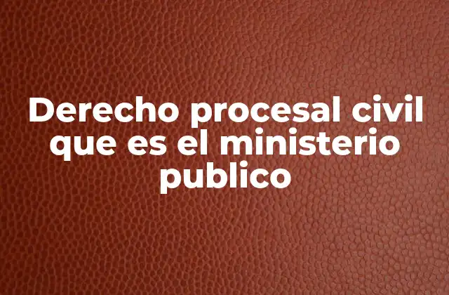 Derecho Procesal Civil que es el Ministerio Publico