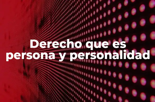 Derecho que es Persona y Personalidad