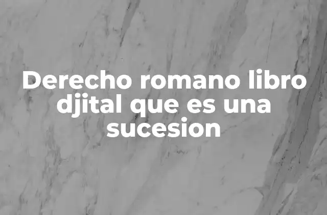 Derecho Romano Libro Djital que es una Sucesion