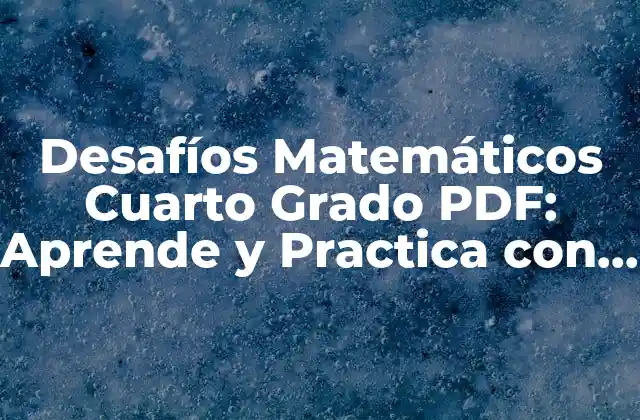Desafíos Matemáticos Cuarto Grado Pdf: Aprende y Practica con Ejercicios Gratis