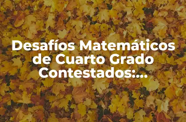 Desafíos Matemáticos de Cuarto Grado Contestados: Resolviendo Problemas con Éxito
