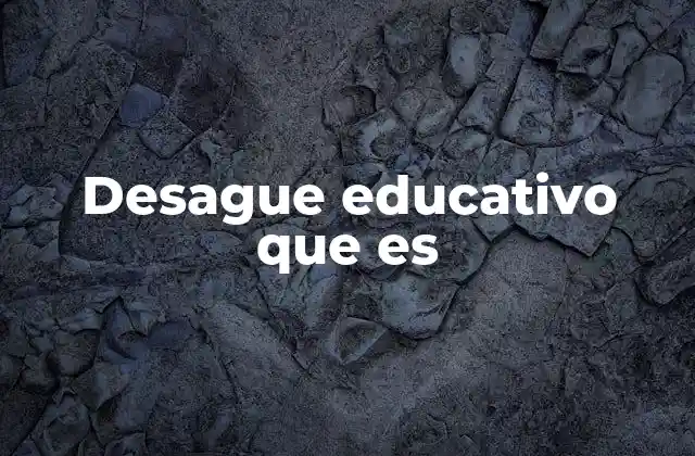 Desague Educativo que es
