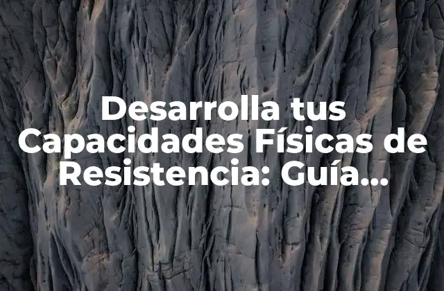 Desarrolla Tus Capacidades Físicas de Resistencia: Guía Completa