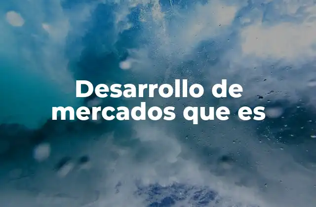 Cómo el desarrollo de mercados impacta en la estrategia empresarial