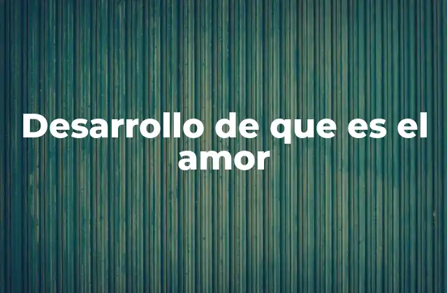 Desarrollo de que es el Amor