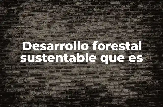 Desarrollo Forestal Sustentable que es