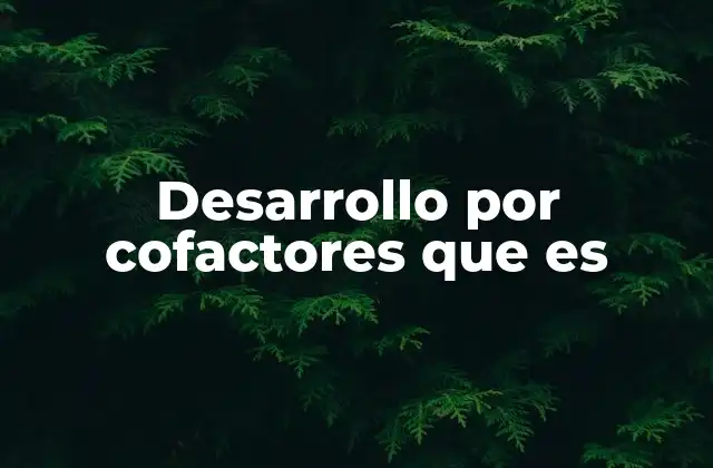 Desarrollo por Cofactores que es