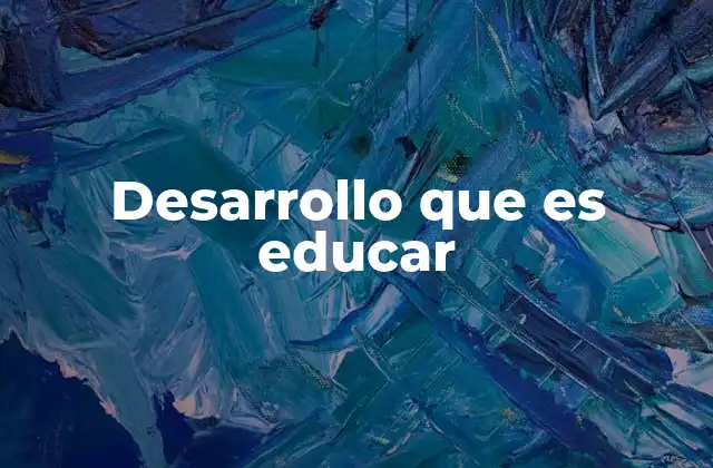 Desarrollo que es Educar 2 La formación integral como eje central del aprendizaje
