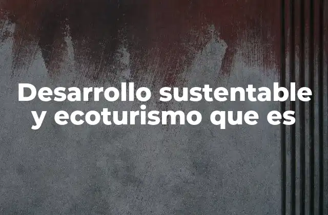 Desarrollo Sustentable y Ecoturismo que es 2 Cómo el turismo puede transformarse en una herramienta para la sostenibilidad