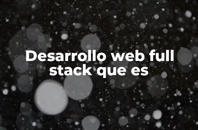 Desarrollo Web Full Stack que es