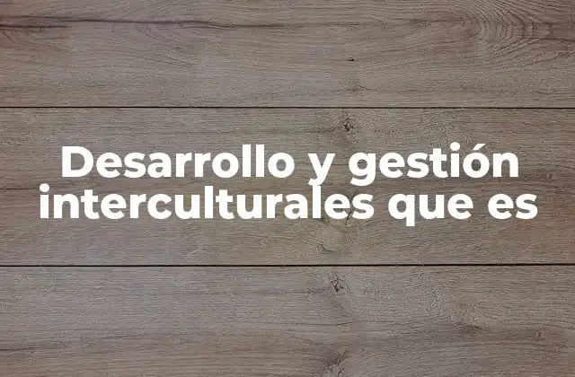 Desarrollo y Gestión Interculturales que es