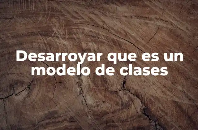 Desarroyar que es un Modelo de Clases