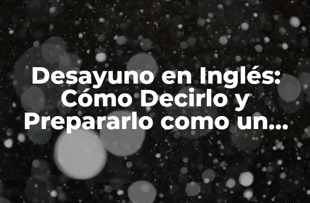 Desayuno en Inglés: Cómo Decirlo y Prepararlo como un Nativo