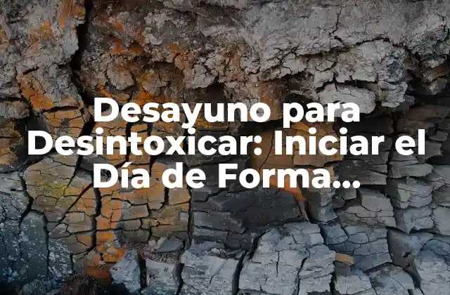 ¿Por qué es Importante el Desayuno para Desintoxicar?