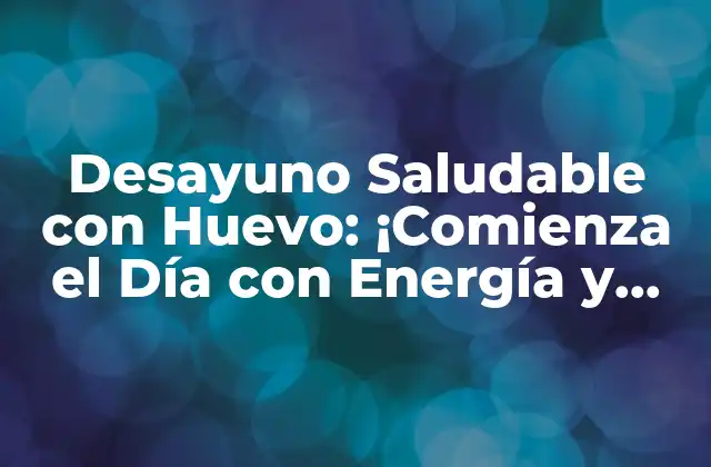 Desayuno Saludable con Huevo: ¡comienza el Día con Energía y Nutrición!