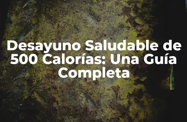 Desayuno Saludable de 500 Calorías: una Guía Completa