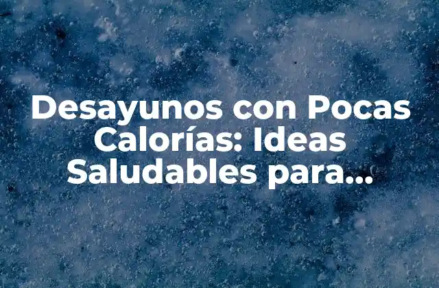 Desayunos con Pocas Calorías: Ideas Saludables para Empezar el Día