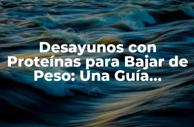 Desayunos con Proteínas para Bajar de Peso: una Guía Completa 2 ¿Cuánta Proteína Debe Contener un Desayuno para Bajar de Peso?