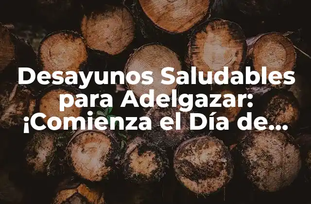 Desayunos Saludables para Adelgazar: ¡comienza el Día de Forma Correcta!