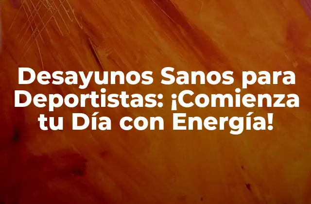 Desayunos Sanos para Deportistas: ¡comienza Tu Día con Energía!