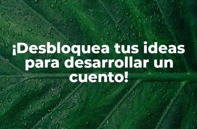 ¡desbloquea Tus Ideas para Desarrollar un Cuento!