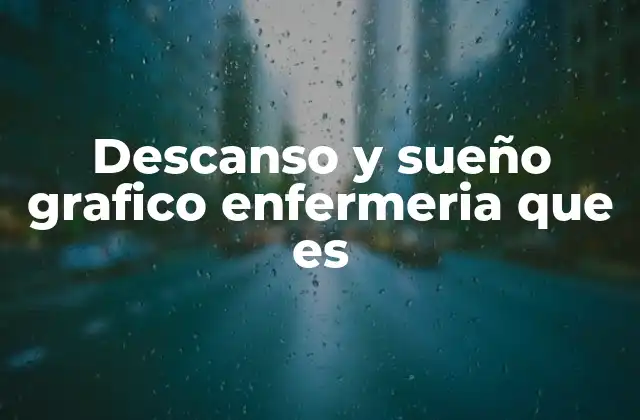 Descanso y Sueño Grafico Enfermeria que es