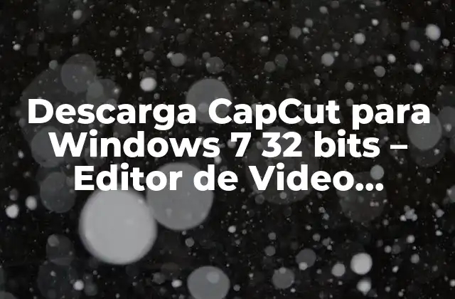 Descarga Capcut para Windows 7 32 Bits – Editor de Video Gratuito