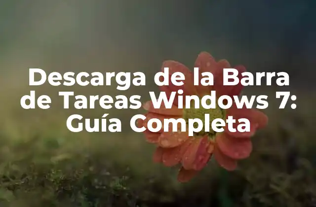 Descarga de la Barra de Tareas Windows 7: Guía Completa