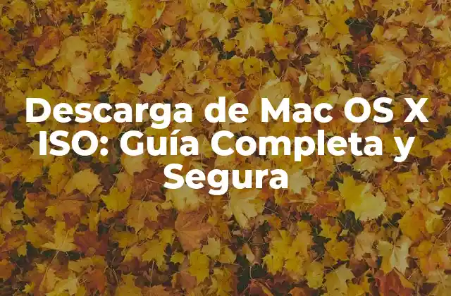 Descarga de Mac Os X Iso: Guía Completa y Segura