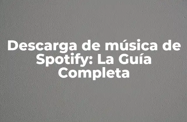 Descarga de Música de Spotify: la Guía Completa