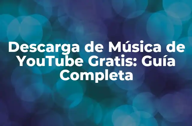 Descarga de Música de Youtube Gratis: Guía Completa