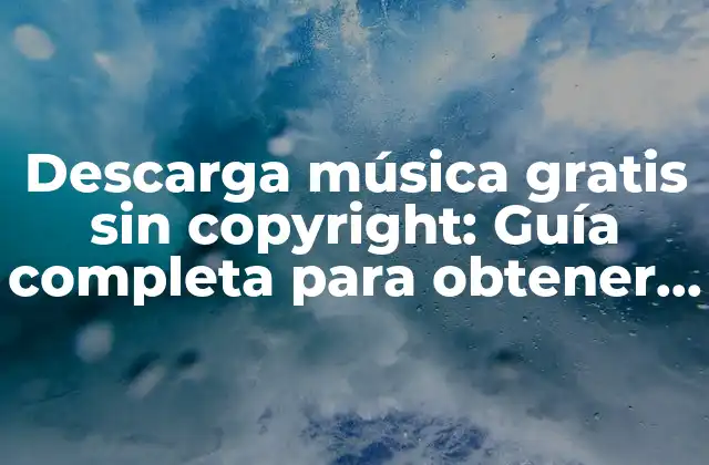 Descarga Música Gratis sin Copyright: Guía Completa para Obtener Música de Alta Calidad sin Violar Derechos de Autor