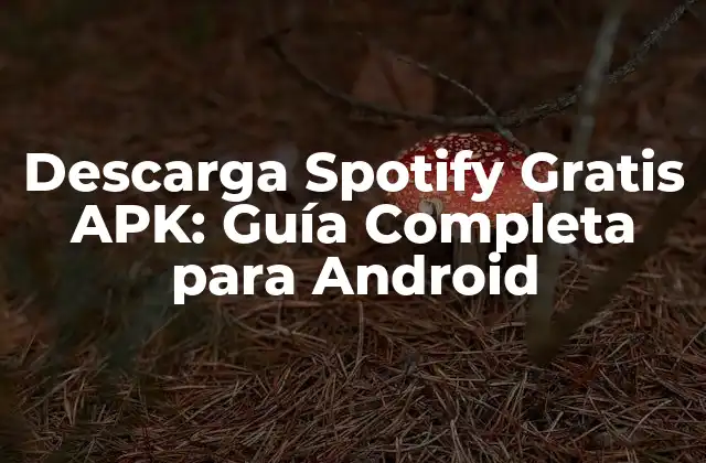 Descarga Spotify Gratis Apk: Guía Completa para Android