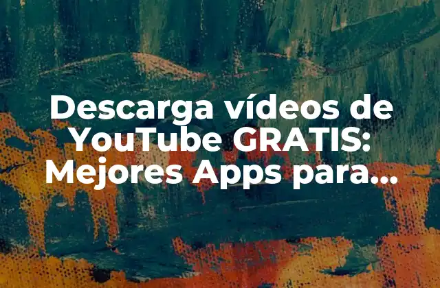Descarga Vídeos de Youtube Gratis: Mejores Apps para Youtubers