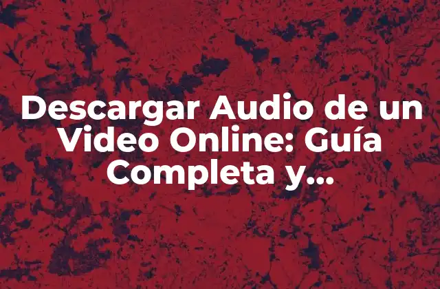 Descargar Audio de un Video Online: Guía Completa y Actualizada