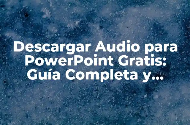 Descargar Audio para Powerpoint Gratis: Guía Completa y Actualizada