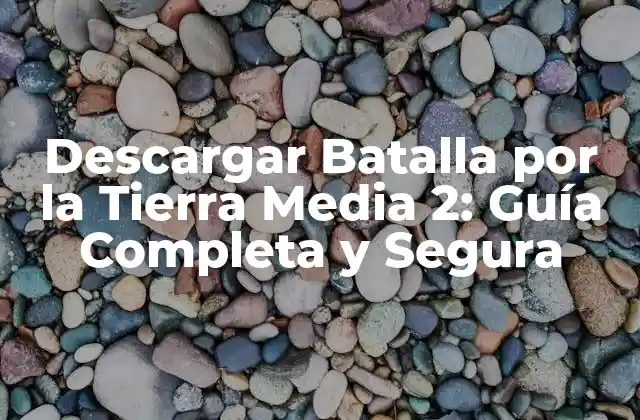 Descargar Batalla por la Tierra Media 2: Guía Completa y Segura