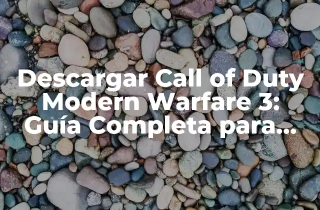 Descargar Call Of Duty Modern Warfare 3: Guía Completa para Jugar el Juego de Acción Más Popular