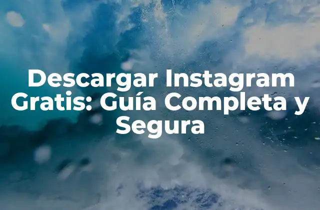 Descargar Instagram Gratis: Guía Completa y Segura