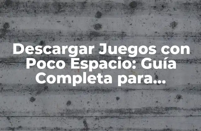 Descargar Juegos con Poco Espacio: Guía Completa para Disfrutar de Tus Favoritos