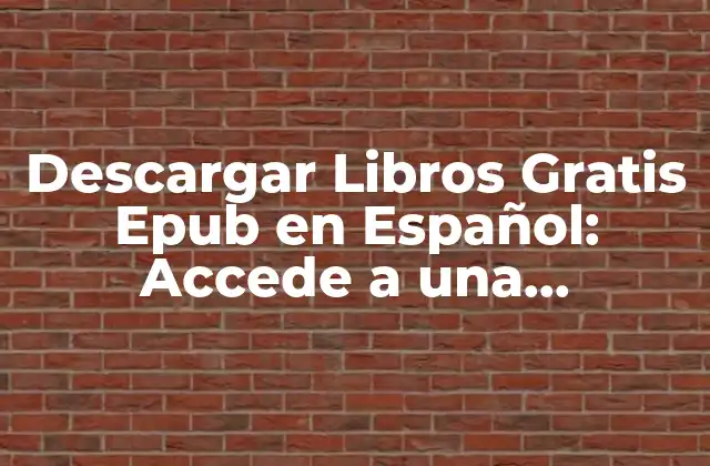¿Por qué Descargar Libros Gratis Epub en Español es una Opción Atractiva?