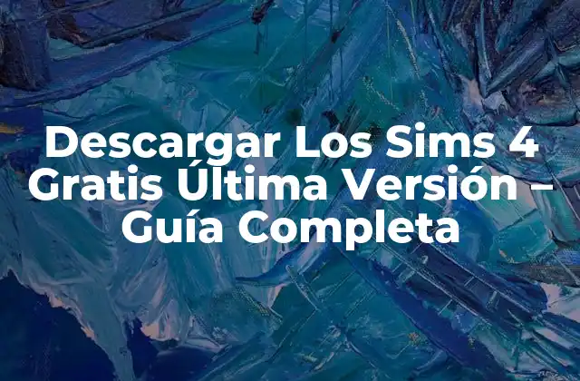 Descargar los Sims 4 Gratis Última Versión – Guía Completa