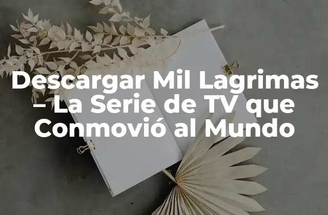 Descargar Mil Lagrimas – la Serie de Tv que Conmovió Al Mundo