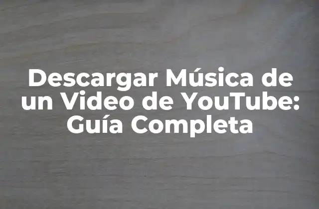Descargar Música de un Video de Youtube: Guía Completa