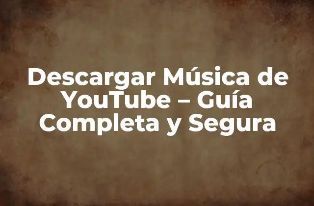 Descargar Música de Youtube – Guía Completa y Segura