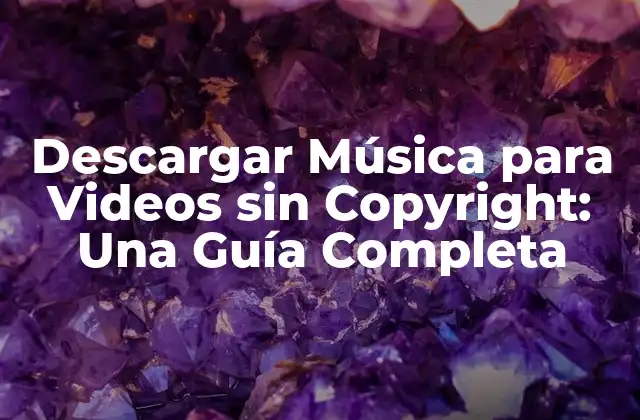 Descargar Música para Videos sin Copyright: una Guía Completa