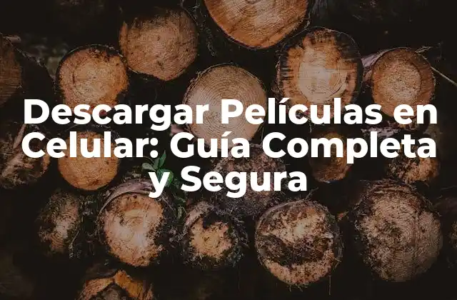 Descargar Películas en Celular: Guía Completa y Segura