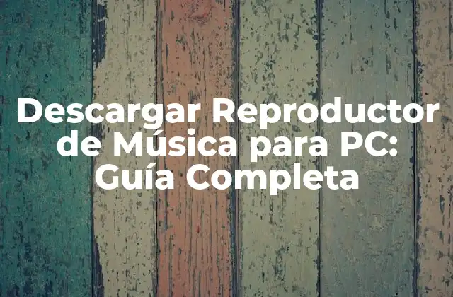 Descargar Reproductor de Música para Pc: Guía Completa