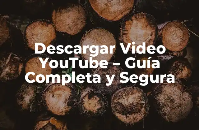 Descargar Video Youtube – Guía Completa y Segura
